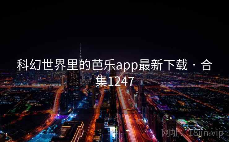 科幻世界里的芭乐app最新下载 · 合集1247