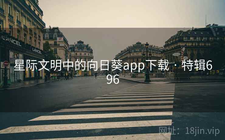 星际文明中的向日葵app下载 · 特辑696